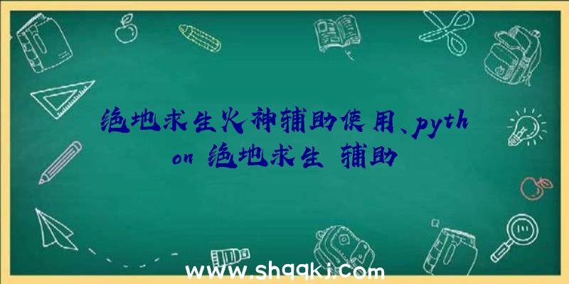 绝地求生火神辅助使用、python